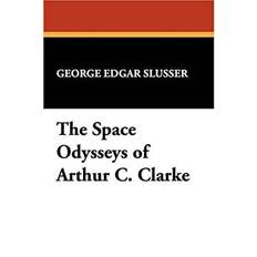 The Space Odysseys of Arthur C. Clarke by George E. Slusser (2011)