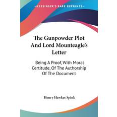 The Gunpowder Plot And Lord Mounteagle's Letter: Being A Proof, With Moral Certitude, Of The Authorship Of The Document Henry Hawkes Spink 9781428655140 (Hæftet)