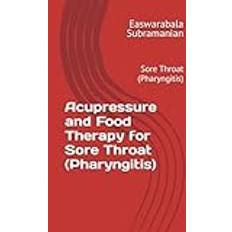 Acupressure and Food Therapy for Sore Throat Pharyngitis Sore Throat Pharyngitis Medical Books for Common People Part 2, Band 217