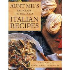 Aunt Mil's Delicious 100 Year Old Italian Recipes by Joe Bagnato