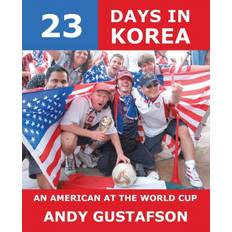 23 Days in Korea: an American at the World Cup Andy Gustafson 9781412003254