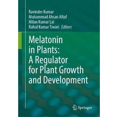 Books Melatonin in Plants: A Regulator for Plant Growth and Development Ravinder Kumar 9789819967445