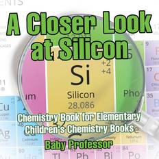 Closer Look at Silicon Chemistry Book for Elementary Children's Chemistry Books Baby Professor 9781541913721