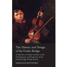 Books The History and Design of the Violin Bridge A Selection of Classic Articles on the Development and Properties of the Violin Bridge Violin Series (Paperback)