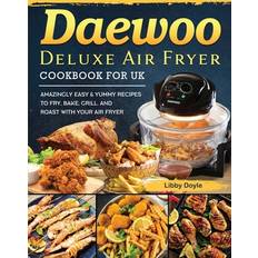 Daewoo Deluxe Air Fryer Cookbook for UK: Amazingly Easy & Yummy Recipes to Fry, Bake, Grill, and Roast with Your Air Fryer Pocketbok