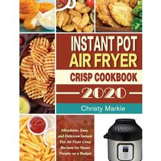 Instant Pot Air Fryer Crisp Cookbook -2020 Christy Markle 9781649840875