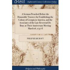 Sermon Preached Before the Honorable Trustees for Establishing the Colony of Georgia in America, and the Associates of the Late Reverend Dr. Bray; At Their Anniversary Meeting March 16, 1737-8 Philip Bearcroft 9781385811030 (Indbundet)