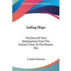 Sailing Ships: The Story Of Their Development From The Earliest Times To The Present Day E. Keble Chatterton 9781428613935 (Hæftet)