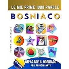 Imparare il Bosniaco per Principianti, Le Mie Prime 1000 Parole: Libro Bilingue Bosniaco Italiano per Bambini e Adulti