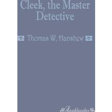 Cleek, the Master Detective Thomas W Hanshew 9783955630607