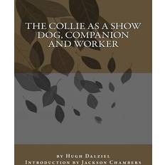 The Collie As a Show Dog, Companion and Worker 9781533438393