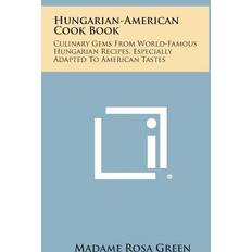 Ungerska Böcker Hungarian-American Cook Book: Culinary Gems from World-Famous Hungarian Recipes, Especially Adapted to American Tastes
