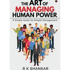 The Art of Managing Human Power: A Simple Guide for People Management R. K. Shankar 9781643241432