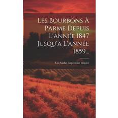 Les Bourbons À Parme Depuis L'année 1847 Jusqu'a L'année 1859. Pocketbok