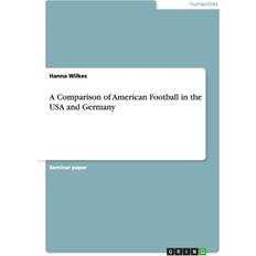 A Comparison of American Football in the USA and Germany Hanna Wilkes 9783656946007