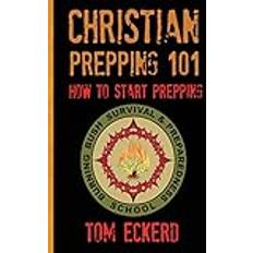 Christian Prepping 101: How To Start Prepping Prepping, Prepping for Survival, Prepping for SHTF, Prepping for the End Times Prepper Book Series, Band 1