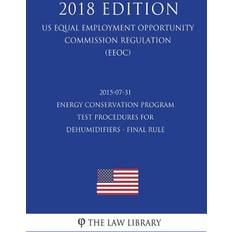 2015-07-31 Energy Conservation Program Test Procedures for Dehumidifiers Final rule US Energy Efficiency and Renewable Energy Office Regulation EERE 2018 Edition 9781723237171