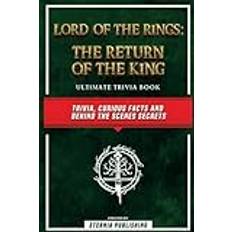 Lord Of The Rings The Return Of The King Ultimate Trivia Book Trivia, Curious Facts And Behind The Scenes Secrets Eternia Publishing 9798869041081