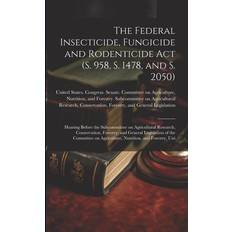 The Federal Insecticide, Fungicide and Rodenticide Act S. 958, S. 1478, and S. 2050 Hearing Before the Subcommittee on Agricultural Research, Conse United States Congress Senate Comm 9781021505965 (Hæftet)