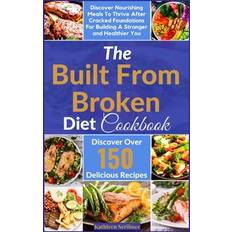 The Built From Broken Diet Cookbook: Discover Nourishing Meals To Thrive After Cracked Foundations For Building A Stronger and Healthier You