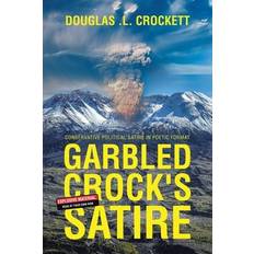 Garbled Crock's Satire: Conservative Political Satire in Poetic Format Douglas L. Crockett 9781665740364