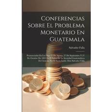 Conferencias Sobre El Problema Monetario En Guatemala: Pronunciadas En Los Dias 25 De Agosto, 27 De Septiembre Y 27 De Octubre De 1893 En El Salon De Por El Socio Licdo. Don Salvador Falla (Häftad, 2019)