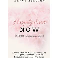 Happily Ever NOW: Not AFTER everything else is perfect (Häftad)