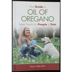 Books Your Guide to Oil of Oregano: Better Health for People and Pets