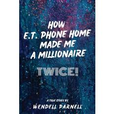 How E.T Phone Home Made Me a Millionaire, TWICE! Wendell Parnell 9780645569599