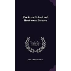 The Rural School and Hookworm Disease John Atkinson Ferrell 9781347380062