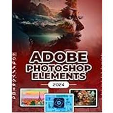 Photoshop Elements 2024: Image Manipulation Mastery Course on Photoshop Elements 2024 for Beginners, Seniors and Professionals Pocketbok (Häftad)