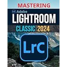 Mastering Lightroom Classic 2024: Digital Photography Guide For Beginners A Comprehensive Manual to Adobe Photoshop Lightroom From Basic to Advanced Techniques (Geheftet, 2019)