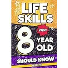 Life Skills Every 8 Year Old Should Know: An Essential Book For Young Boys and Girls To Unlock Their Secret Superpowers and Be Successful, Healthy, and Happy (2019)