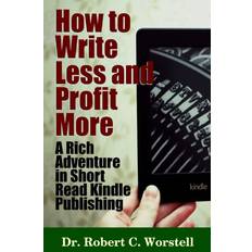 Bücher How to Write Less and Profit More A Rich Adventure In Short Read Kindle Publishing (Geheftet)