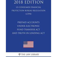 Prepaid Accounts Under Electronic Fund Transfer ACT and Truth in Lending ACT Us Consumer Financial Protection Bureau Regulation Cfpb 2018 Edition 9781721591312