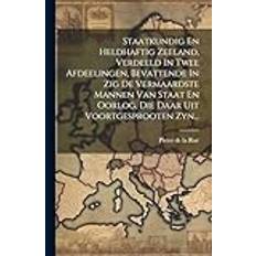 Staatkundig En Heldhaftig Zeeland, Verdeeld In Twee Afdeelingen, Bevattende In Zig De Vermaardste Mannen Van Staat En Oorlog, Die Daar Uit Voortgesprooten Zyn. Pocketbok (Häftad)