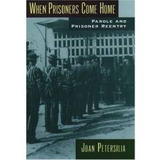 When Prisoners Come Home Parole and Prisoner Reentry by Joan Petersilia