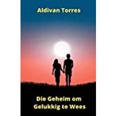 Die Geheim om Gelukkig te Wees Aldivan Torres 9798215246047 (Hæftet)