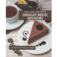 Oh! 200 Chocolate Mousse Cheesecake Recipes Norma Zamora 9798695534429