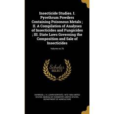 Insecticide Studies. I. Pyrethrum Powders Containing Poisonous Metals; II. A Compilation of Analyses of Insecticides and Fungicides; III. State Laws G J. K. John Kerfoot Haywood 9781374428157