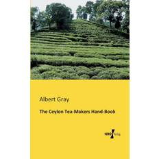 Ceylon Tea-Makers Hand-Book Albert Gray 9783956107481