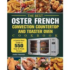 Books The Best Oster French Convection Countertop and Toaster Oven Cookbook: A Quick-Start Guide to 550 Easy &Fresh Recipes