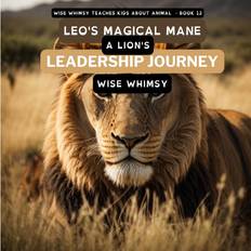 Bücher Leo's Magical Mane: A Lion's Leadership Journey Wise Whimsy Teaches Kids about Animals, Band 12