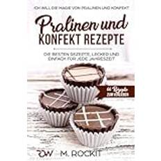 PRALINEN UND KONFEKT REZEPTE. Ich Will Die Magie von Pralinen und Konfekt. Rockit M. Rockit 9781973472919