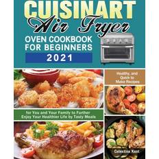 Cuisinart Air Fryer Oven Cookbook for Beginners 2021 Celestina Kent 9781649848260