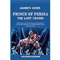 Prince of Persia the Lost Crown: Master every Time Rift, Conquer every Challenge and Unravel Qaf's Mysteries: Your 100% Completion Guide to The Lost Crown Gamer's Guide (Geheftet)