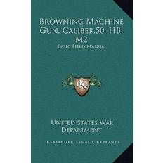 Browning Machine Gun, Caliber.50, HB, M2 United States War Department 9781164485209 (Indbundet)