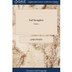 Earl Strongbow: Or, the History of Richard de Clare and the Beautiful Geralda. In two Volumes. of 2; Volume 1 James White 9781379740667 (Indbundet)