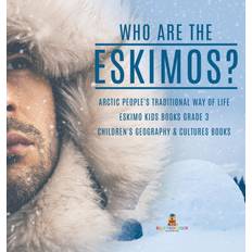 Who are the Eskimos Arctic People's Traditional Way of Life Eskimo Kids Books Grade 3 Children's Geography & Cultures Books Baby Professor 9781541974913