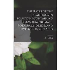 The Rates of the Reactions in Solutions Containing Potassium Iodide and Hydrochloric Acid (Paperback)